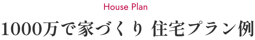 1000万で家づくり 住宅プラン例