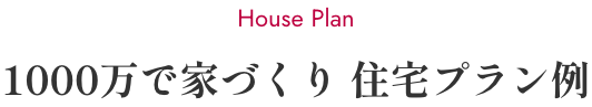 1000万で家づくり 住宅プラン例