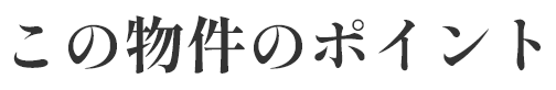 この物件のポイント